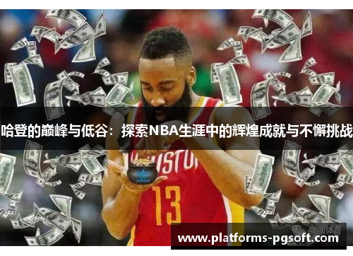 哈登的巅峰与低谷：探索NBA生涯中的辉煌成就与不懈挑战