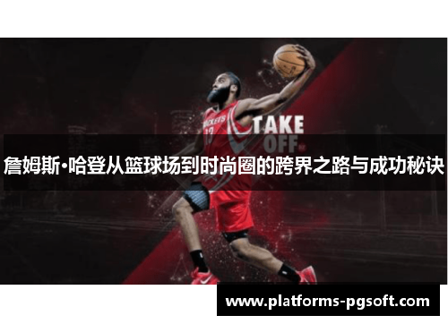 詹姆斯·哈登从篮球场到时尚圈的跨界之路与成功秘诀 詹姆斯·哈登从篮球场到时尚圈的跨界之路与成功秘诀