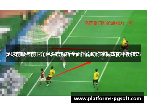 足球前腰与前卫角色深度解析全面指南助你掌握攻防平衡技巧