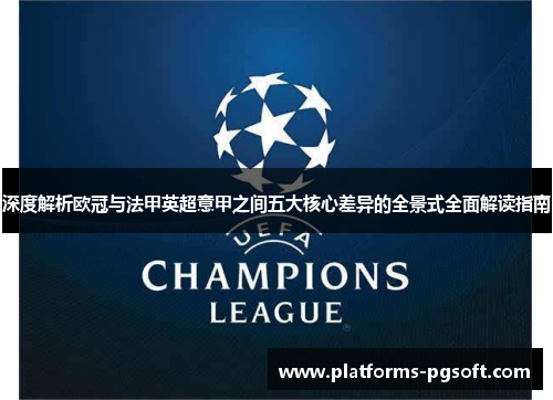 深度解析欧冠与法甲英超意甲之间五大核心差异的全景式全面解读指南 深度解析欧冠与法甲英超意甲之间五大核心差异的全景式全面解读指南