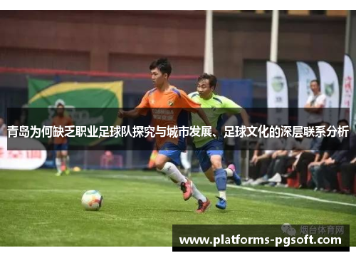青岛为何缺乏职业足球队探究与城市发展、足球文化的深层联系分析 青岛为何缺乏职业足球队探究与城市发展、足球文化的深层联系分析