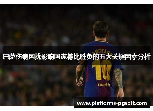 巴萨伤病困扰影响国家德比胜负的五大关键因素分析
