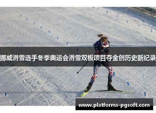 挪威滑雪选手冬季奥运会滑雪双板项目夺金创历史新纪录