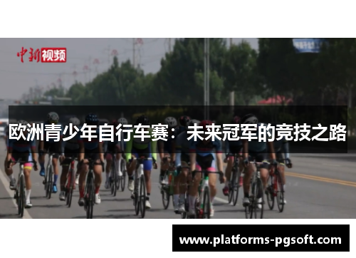 欧洲青少年自行车赛：未来冠军的竞技之路